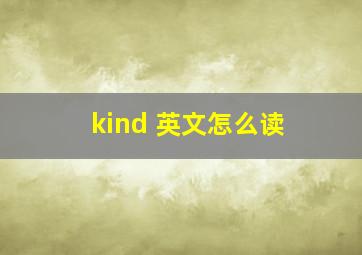 kind 英文怎么读